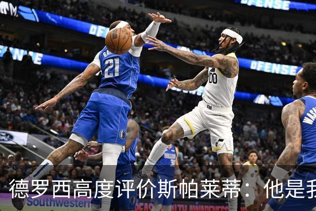 德罗西高度评价斯帕莱蒂：他是我心目中的最佳教练