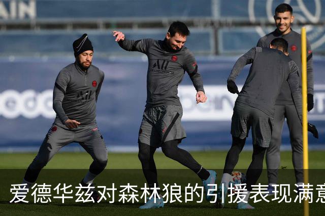 爱德华兹对森林狼的引援表现满意 或将迅速续约